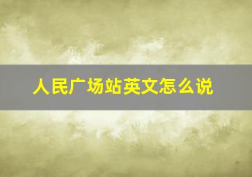 人民广场站英文怎么说