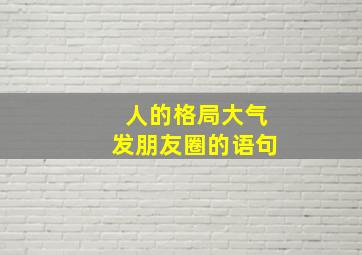 人的格局大气发朋友圈的语句