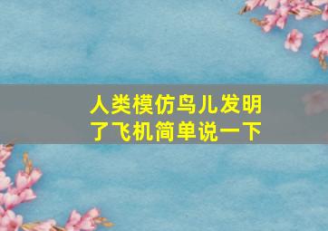 人类模仿鸟儿发明了飞机简单说一下