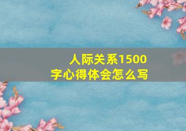 人际关系1500字心得体会怎么写