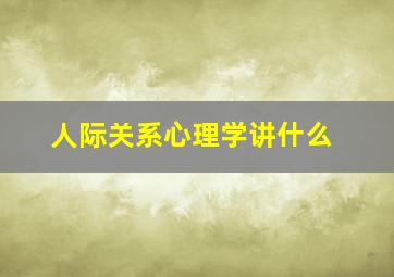 人际关系心理学讲什么