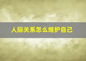 人际关系怎么维护自己