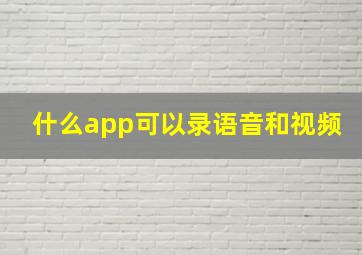 什么app可以录语音和视频