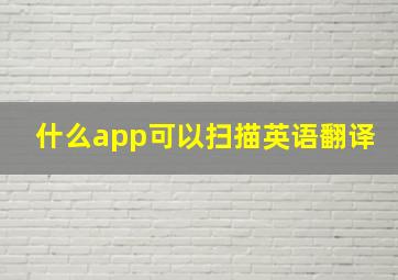 什么app可以扫描英语翻译