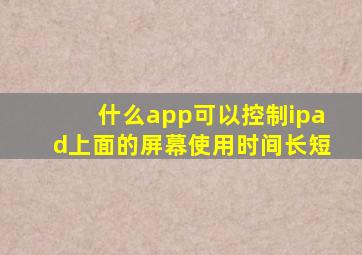 什么app可以控制ipad上面的屏幕使用时间长短