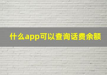 什么app可以查询话费余额