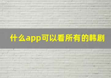 什么app可以看所有的韩剧