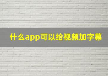 什么app可以给视频加字幕