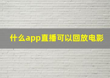 什么app直播可以回放电影