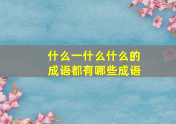 什么一什么什么的成语都有哪些成语