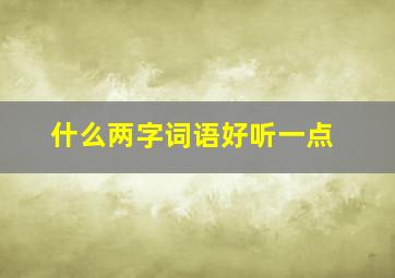 什么两字词语好听一点