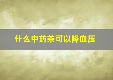 什么中药茶可以降血压