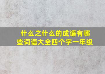 什么之什么的成语有哪些词语大全四个字一年级