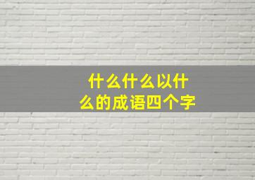 什么什么以什么的成语四个字