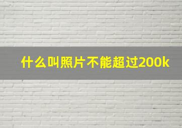 什么叫照片不能超过200k