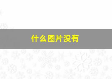 什么图片没有