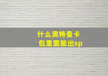 什么奥特曼卡包里面能出sp