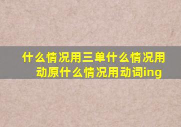 什么情况用三单什么情况用动原什么情况用动词ing