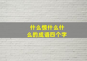 什么惊什么什么的成语四个字