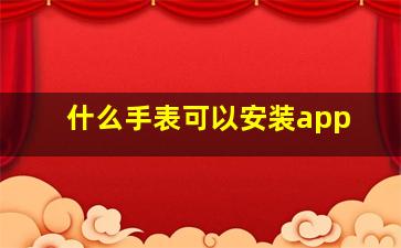 什么手表可以安装app