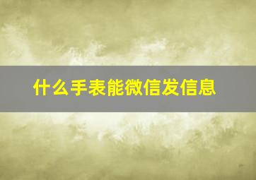 什么手表能微信发信息