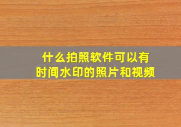 什么拍照软件可以有时间水印的照片和视频