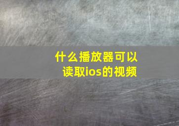 什么播放器可以读取ios的视频