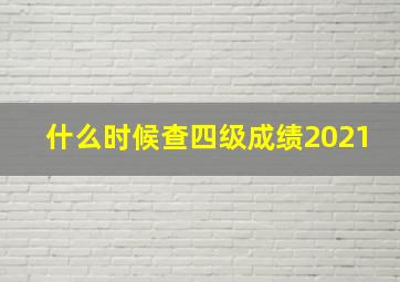 什么时候查四级成绩2021