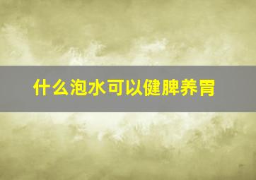 什么泡水可以健脾养胃