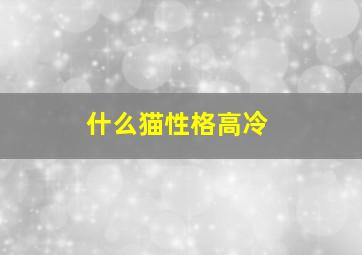 什么猫性格高冷