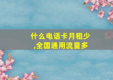 什么电话卡月租少,全国通用流量多