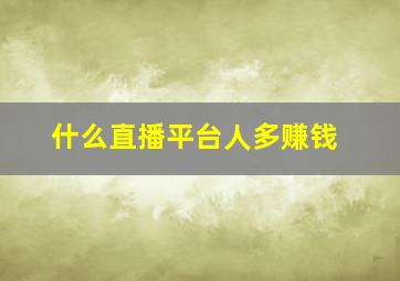 什么直播平台人多赚钱