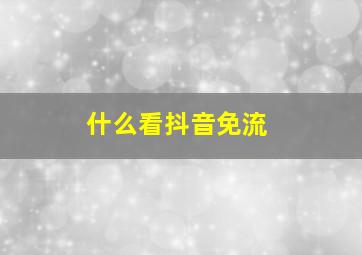 什么看抖音免流