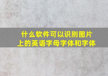 什么软件可以识别图片上的英语字母字体和字体