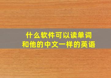 什么软件可以读单词和他的中文一样的英语