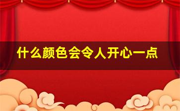 什么颜色会令人开心一点