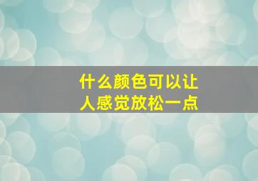 什么颜色可以让人感觉放松一点