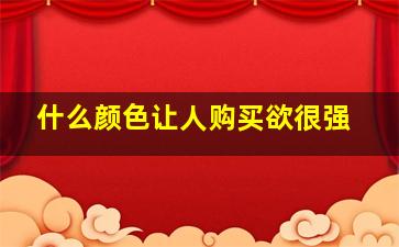 什么颜色让人购买欲很强