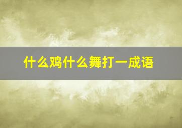 什么鸡什么舞打一成语