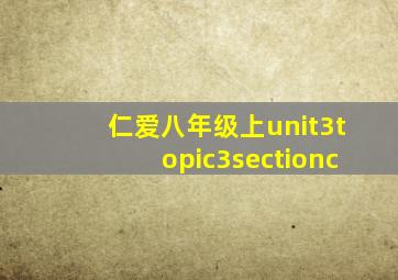 仁爱八年级上unit3topic3sectionc