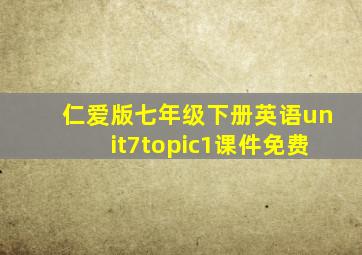 仁爱版七年级下册英语unit7topic1课件免费