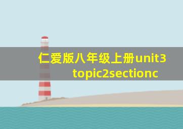 仁爱版八年级上册unit3topic2sectionc