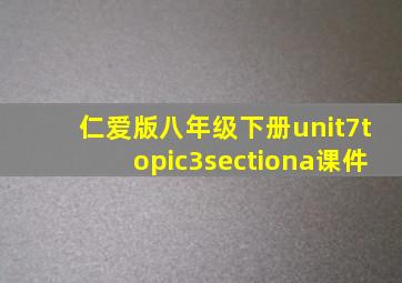 仁爱版八年级下册unit7topic3sectiona课件