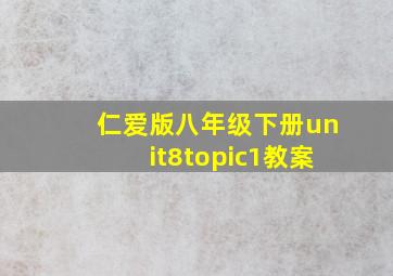 仁爱版八年级下册unit8topic1教案