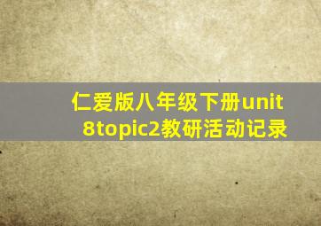 仁爱版八年级下册unit8topic2教研活动记录