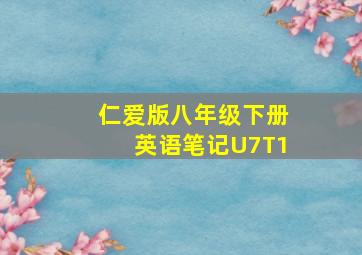 仁爱版八年级下册英语笔记U7T1