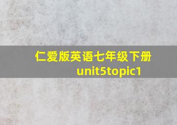 仁爱版英语七年级下册unit5topic1