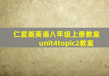 仁爱版英语八年级上册教案unit4topic2教案