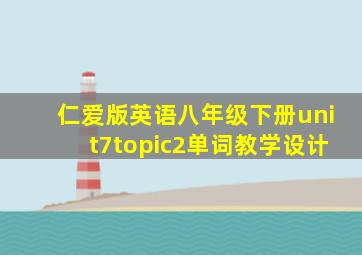 仁爱版英语八年级下册unit7topic2单词教学设计