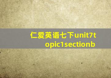 仁爱英语七下unit7topic1sectionb